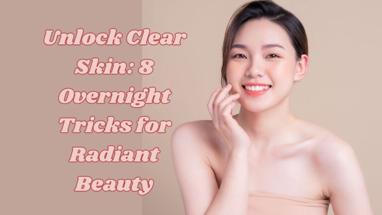 Unlock Clear Skin 8 Overnight Tricks For Radiant Beauty