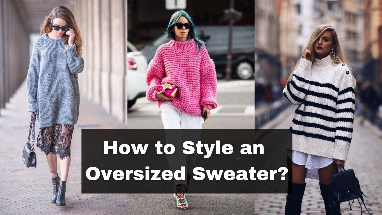 How to Style an Oversized Sweater 10 Best Tips