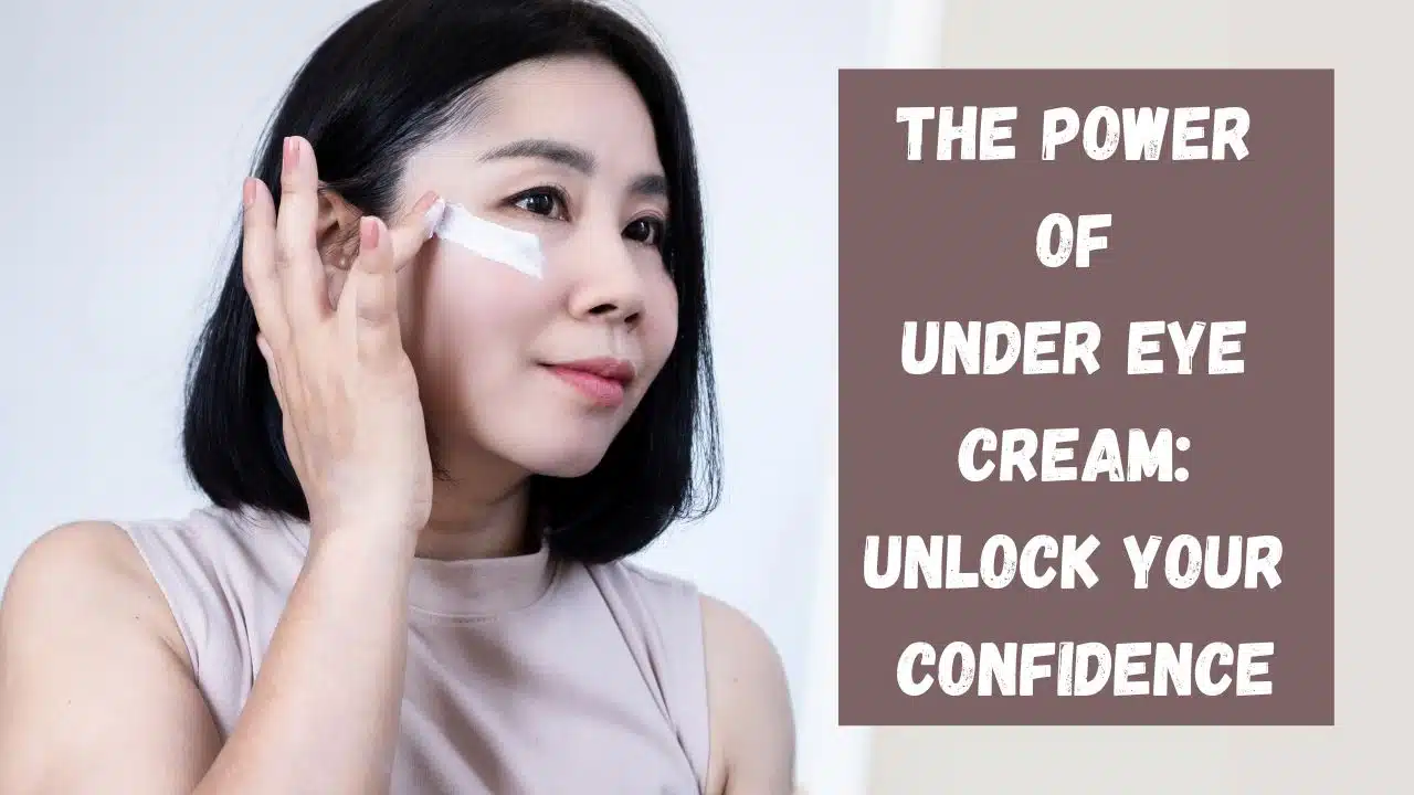 The Power of Under Eye Cream Unlock Your Confidence