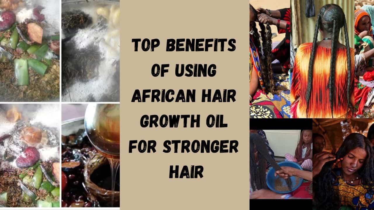 Top Benefits of Using African Hair Growth Oil for Stronger Hair